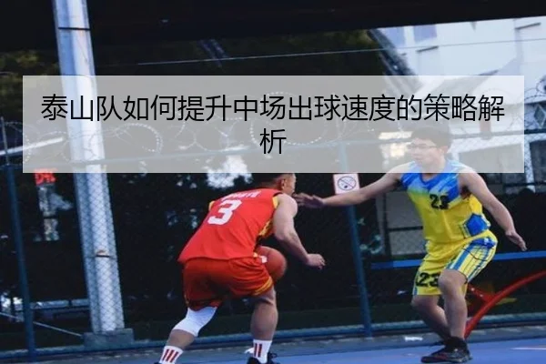 泰山队如何提升中场出球速度的策略解析
